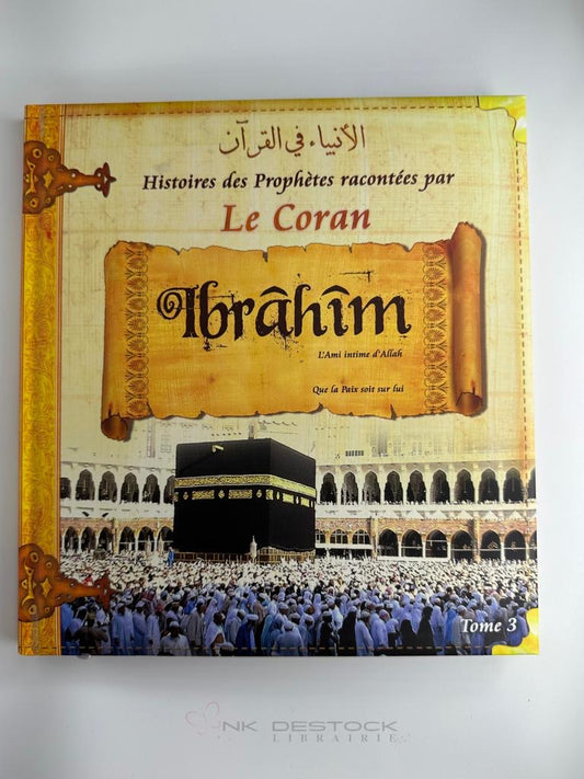 Histoires des Prophètes racontées par le Coran – Tome 3 : Ibrahîm